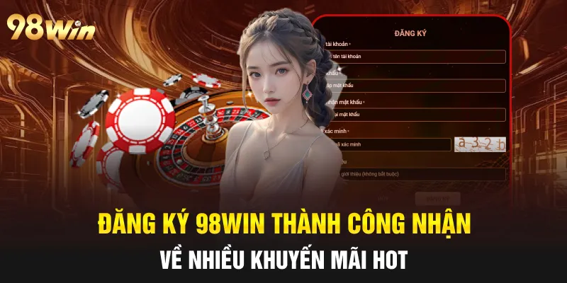  Đăng ký 98win thành công nhận về nhiều khuyến mãi Hot