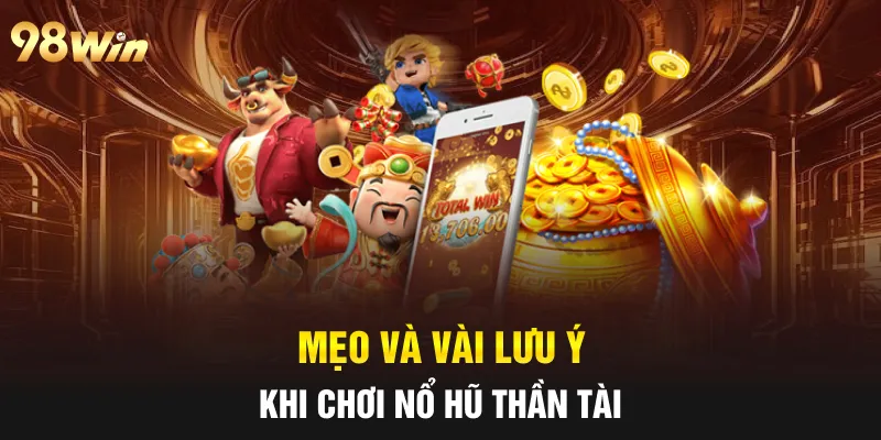 NỔ HŨ THẦN TÀI - 98WIN CHIA SẺ TÀI LỘC VẬN MAY 7 Mẹo và vài lưu ý khi chơi nổ hũ thần tài