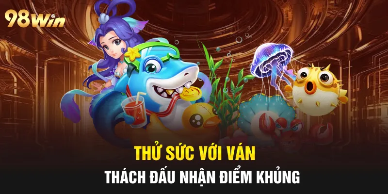 Thử sức với ván thách đấu nhận điểm khủng