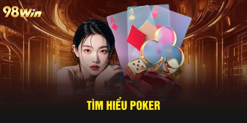 POKER - SÂN CHƠI CỦA NHỮNG TAY BÀI THỰC THỤ TẠI 98WIN 5 Tìm hiểu Poker