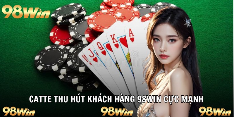 CÁCH CHƠI CATTE HIỆU QUẢ VÀ DỄ HIỂU CHO NEWBIE TẠI 98WIN 6 Catte thu hút khách hàng 98win cực mạnh