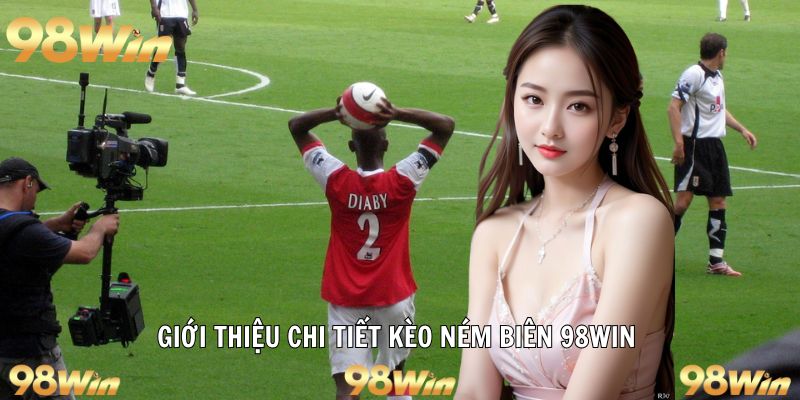 KÈO NÉM BIÊN TẠI 98WIN: LỰA CHỌN SÁNG SUỐT CHO CAO THỦ 5 Tìm hiểu chi tiết kèo ném biên