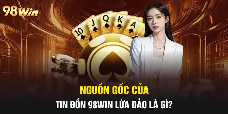 TIN ĐỒN 98WIN LỪA ĐẢO KHIẾN CỘNG ĐỒNG HOANG MANG NĂM 2025 4 Nguồn gốc của tin đồn 98win lừa đảo là gì?