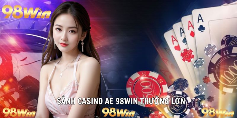 SẢNH CASINO AE 98WIN: CƯỢC CÙNG DEALER, NHẬN THƯỞNG LIỀN TAY 7 Thưởng lớn theo cấp bậc thành viên