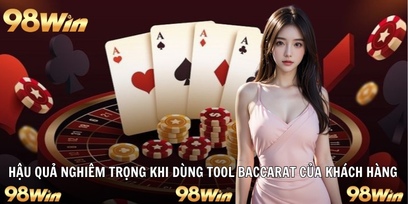 Hậu quả nghiêm trọng khi dùng tool baccarat của khách hàng