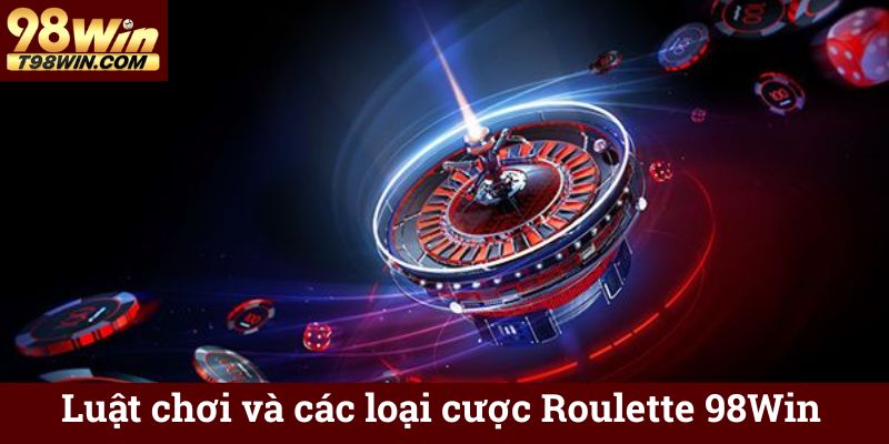 Luật chơi và các loại cược Roulette 98Win